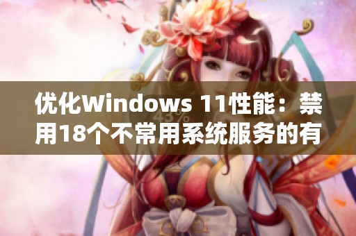 优化Windows 11性能：禁用18个不常用系统服务的有效方法