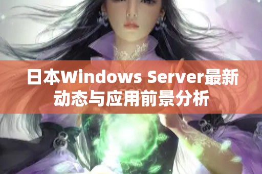 日本Windows Server最新动态与应用前景分析