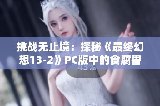 挑战无止境：探秘《最终幻想13-2》PC版中的食腐兽猎杀攻略