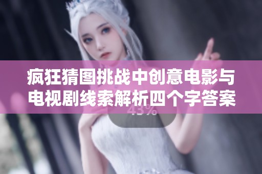 疯狂猜图挑战中创意电影与电视剧线索解析四个字答案全揭晓