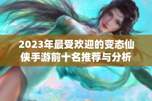 2023年最受欢迎的变态仙侠手游前十名推荐与分析