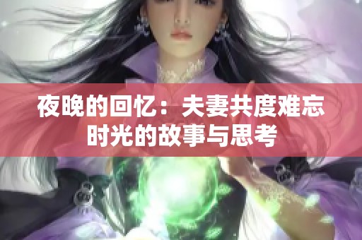 夜晚的回忆：夫妻共度难忘时光的故事与思考