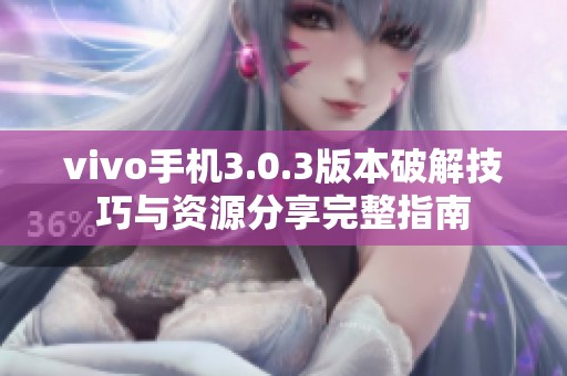 vivo手机3.0.3版本破解技巧与资源分享完整指南