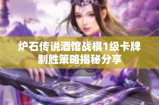 炉石传说酒馆战棋1级卡牌制胜策略揭秘分享