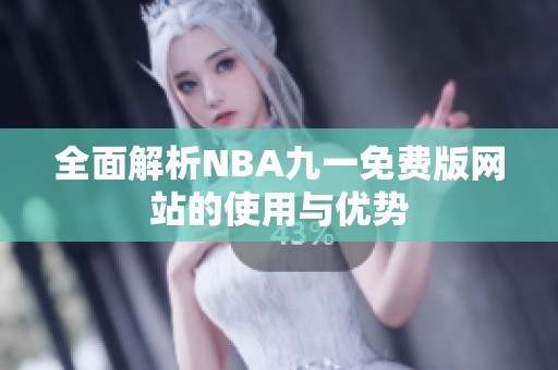 全面解析NBA九一免费版网站的使用与优势