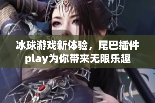 冰球游戏新体验，尾巴插件play为你带来无限乐趣