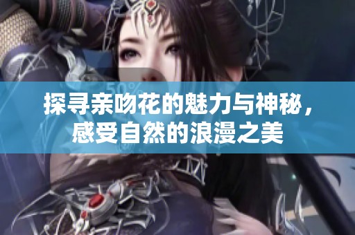 探寻亲吻花的魅力与神秘，感受自然的浪漫之美