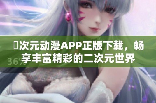 囧次元动漫APP正版下载，畅享丰富精彩的二次元世界