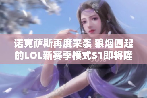 诺克萨斯再度来袭 狼烟四起的LOL新赛季模式S1即将隆重登场