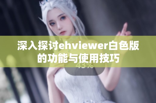 深入探讨ehviewer白色版的功能与使用技巧