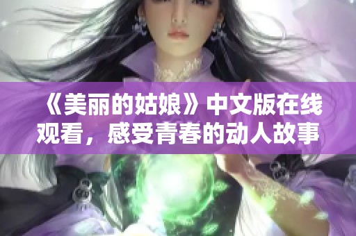 《美丽的姑娘》中文版在线观看，感受青春的动人故事