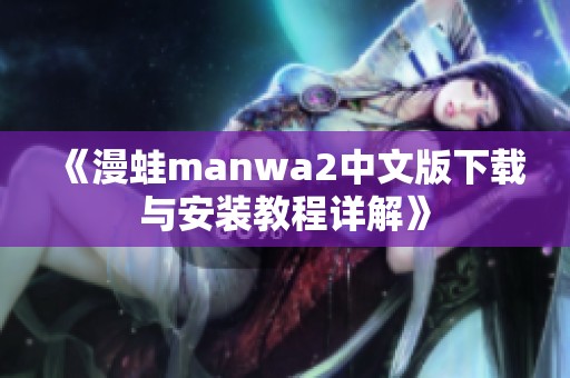 《漫蛙manwa2中文版下载与安装教程详解》