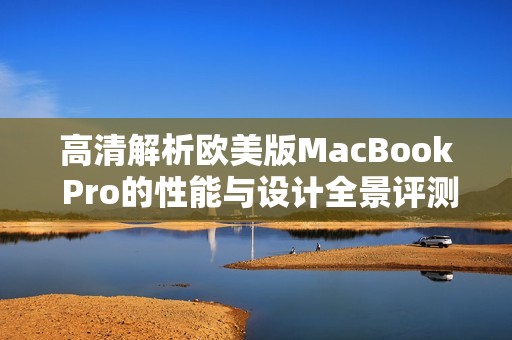 高清解析欧美版MacBook Pro的性能与设计全景评测