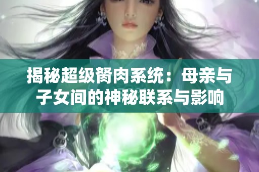 揭秘超级胬肉系统：母亲与子女间的神秘联系与影响