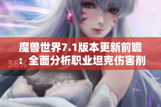 魔兽世界7.1版本更新前瞻：全面分析职业坦克伤害削弱的影响及应对策略