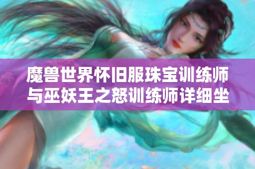 魔兽世界怀旧服珠宝训练师与巫妖王之怒训练师详细坐标全攻略分享