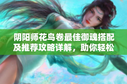 阴阳师花鸟卷最佳御魂搭配及推荐攻略详解，助你轻松提升实力