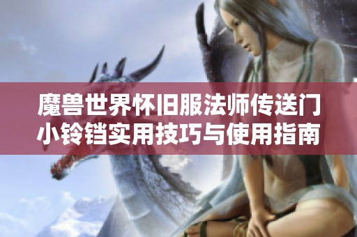 魔兽世界怀旧服法师传送门小铃铛实用技巧与使用指南全面解析