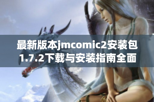 最新版本jmcomic2安装包1.7.2下载与安装指南全面分享