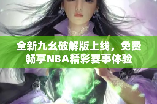 全新九幺破解版上线，免费畅享NBA精彩赛事体验