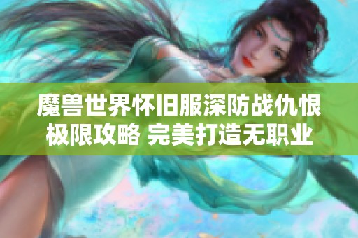 魔兽世界怀旧服深防战仇恨极限攻略 完美打造无职业可OT的战士之路