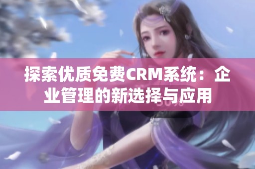 探索优质免费CRM系统：企业管理的新选择与应用