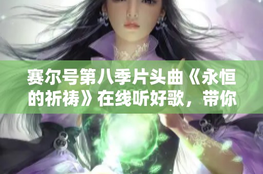 赛尔号第八季片头曲《永恒的祈祷》在线听好歌，带你回味经典音乐