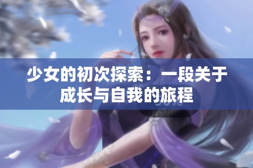 少女的初次探索：一段关于成长与自我的旅程