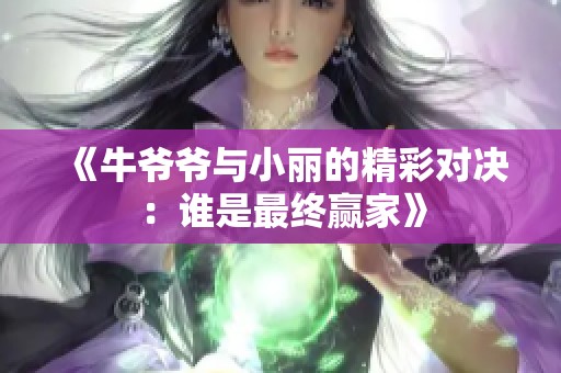 《牛爷爷与小丽的精彩对决：谁是最终赢家》