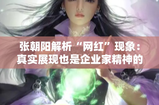 张朝阳解析“网红”现象：真实展现也是企业家精神的重要组成部分