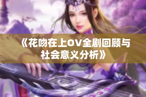 《花吻在上OV全剧回顾与社会意义分析》